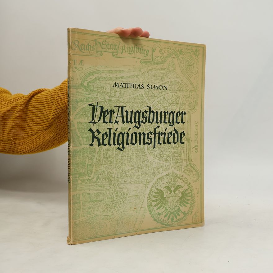 Matthias Simon Der Augsburger Religionsfriede. Ereignis und Aufgabe