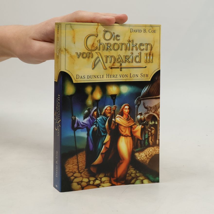 David B. Coe Die Chroniken von Amarid. Bd.3. Das dunkle Herz von Lon-Ser. Aus d. Amerikan. v. Regina Winter