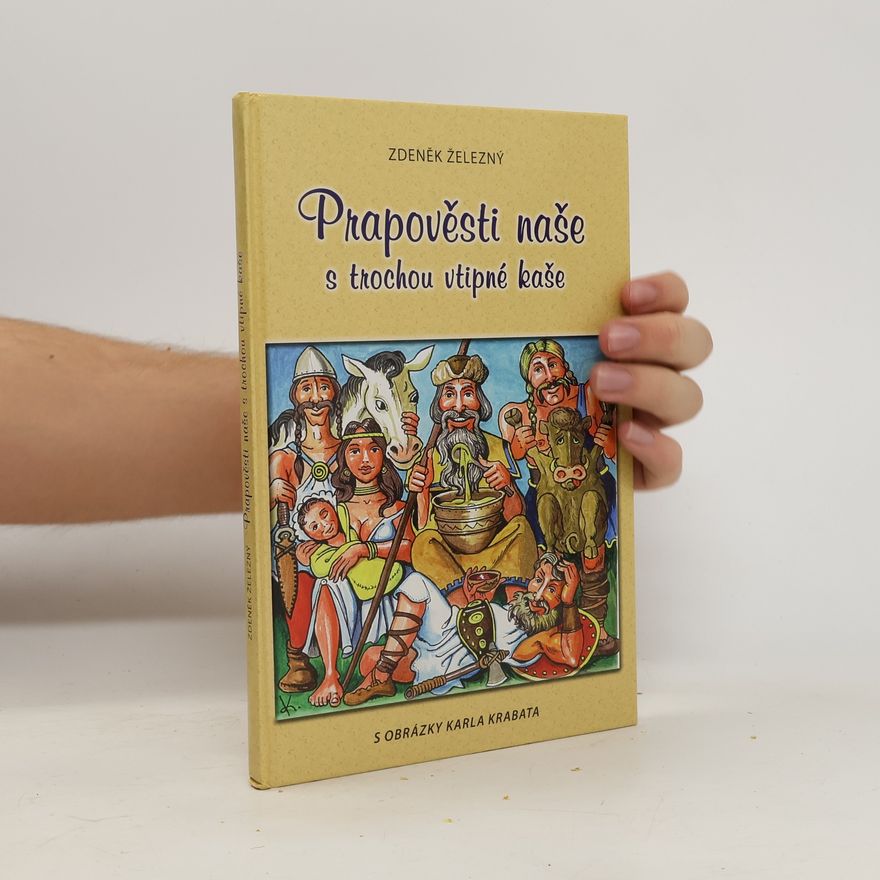 Zdeněk Železný Prapověsti naše s trochou vtipné kaše