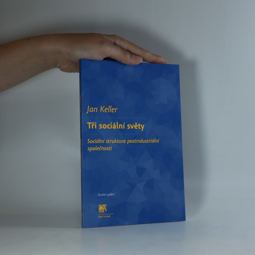 Jan Keller Tři sociální světy. Sociální struktura postindustriální společnosti