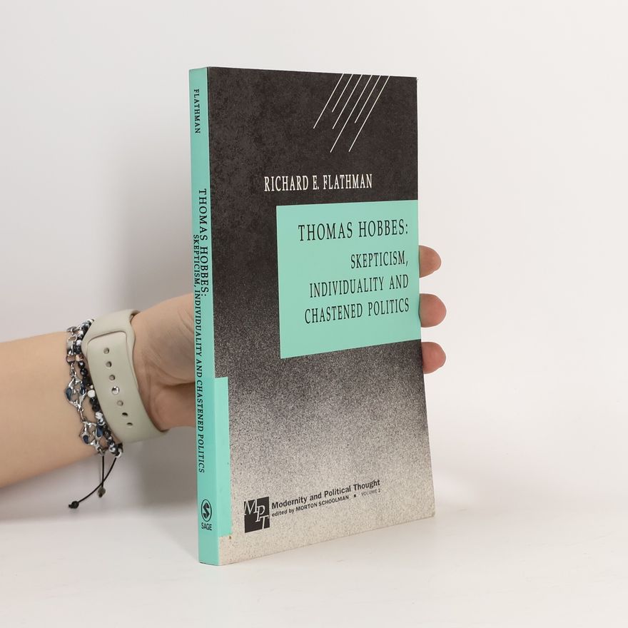 Richard E. Flathman Thomas Hobbes. Skepticism, Individuality, and Chastened Politics 2