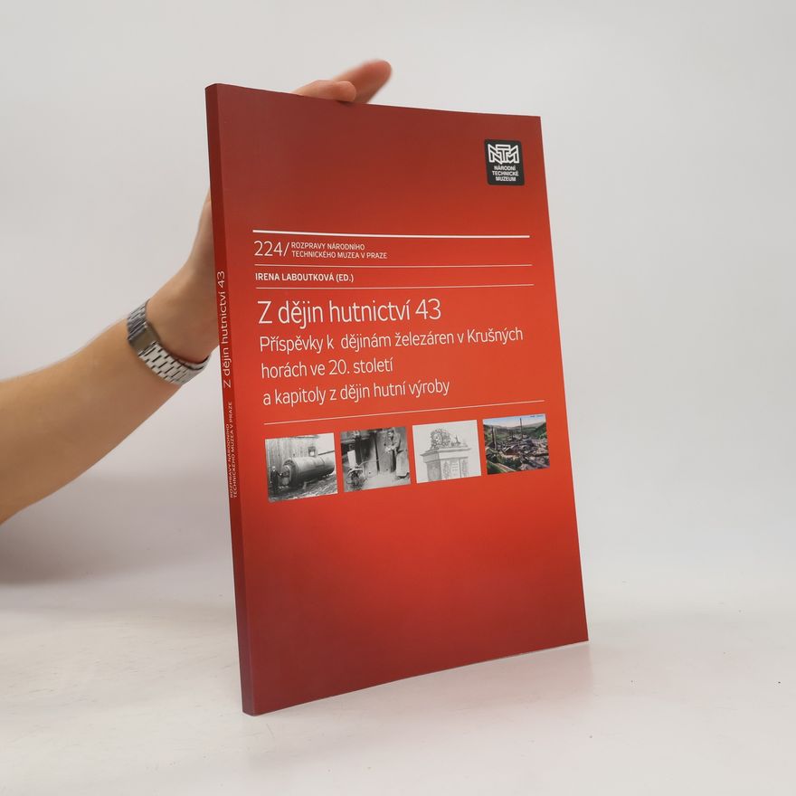 Česko) Národní technické muzeum (Praha Z dějin hutnictví. 43, Příspěvky k dějinám železáren v Krušných horách ve 20. století a kapitoly z dějin hutní výroby