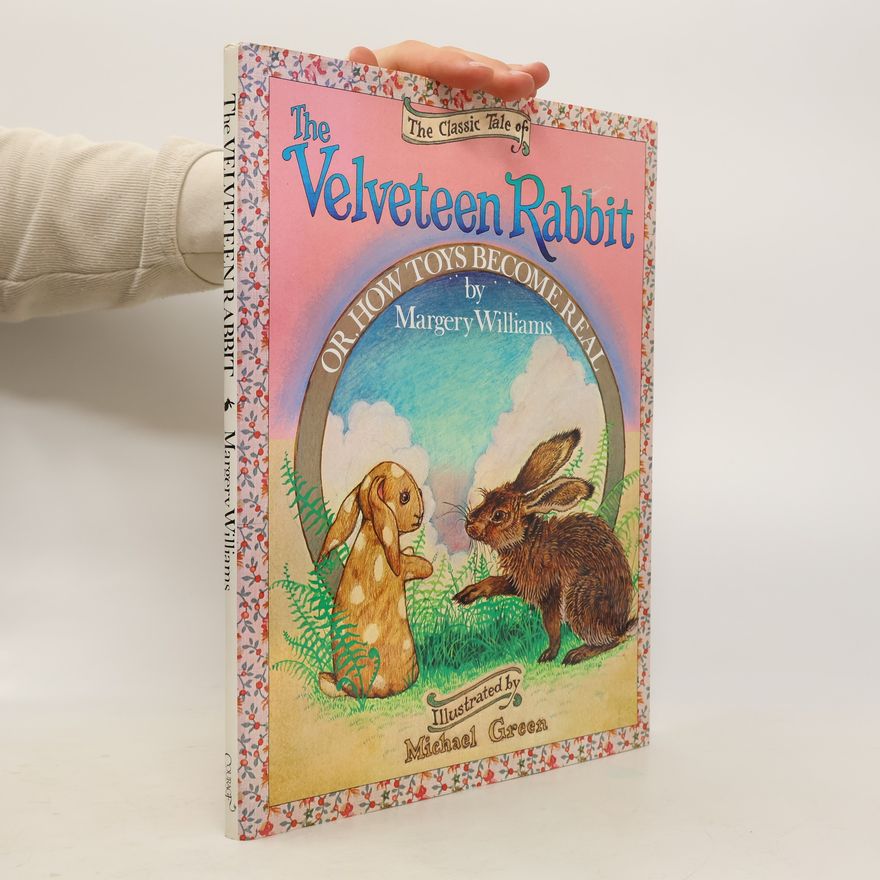 Margery Williams The Classic Tale of The Velveteen Rabbit or How Toys Become Real