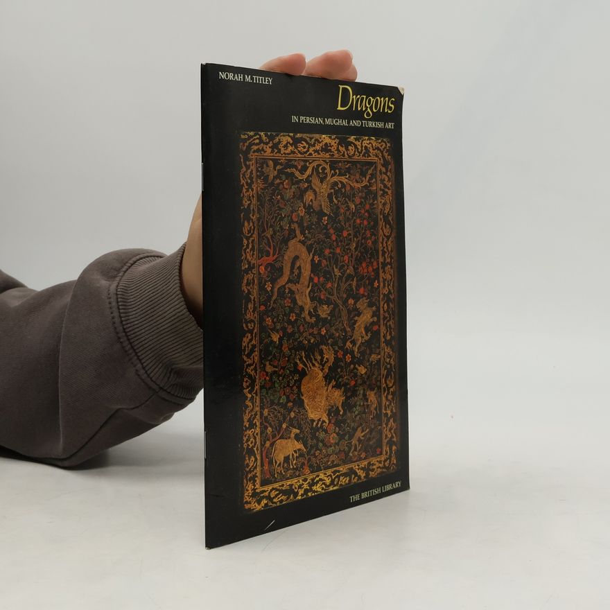 Norah M. Titley Dragons in Persian, Mughal, and Turkish Art