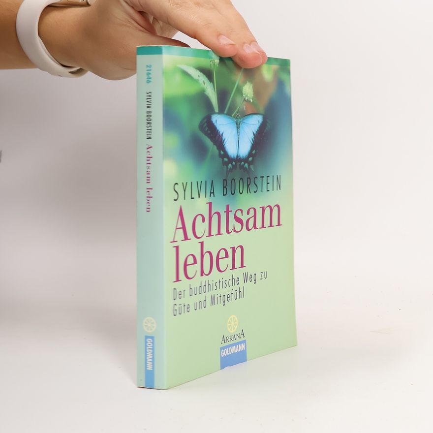Sylvia Boorstein Achtsam leben. Der buddhistische Weg zu Güte und Mitgefühl