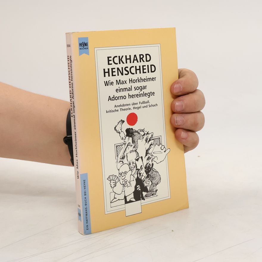 Unknown Author Wie Max Horkheimer einmal sogar Adorno hereinlegte. Anekdoten über Fußball, Kritische Theorie, Hegel und Schach