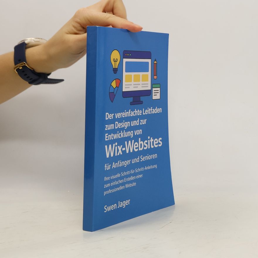 Swen Jager Der vereinfachte Leitfaden zum Design und zur Entwicklung von Wix-Websites für Anfänger und Senioren