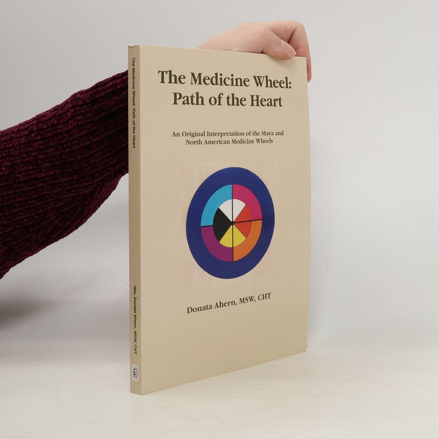 Donata Ahern The Medicine Wheel: Path of the Heart