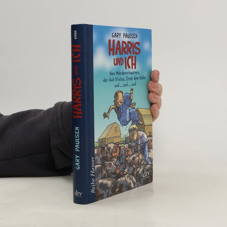Gary Paulsen Harris und ich. Von Mörderschweinen, der Kuh Vivian, Ernie dem Hahn und ...und ... und