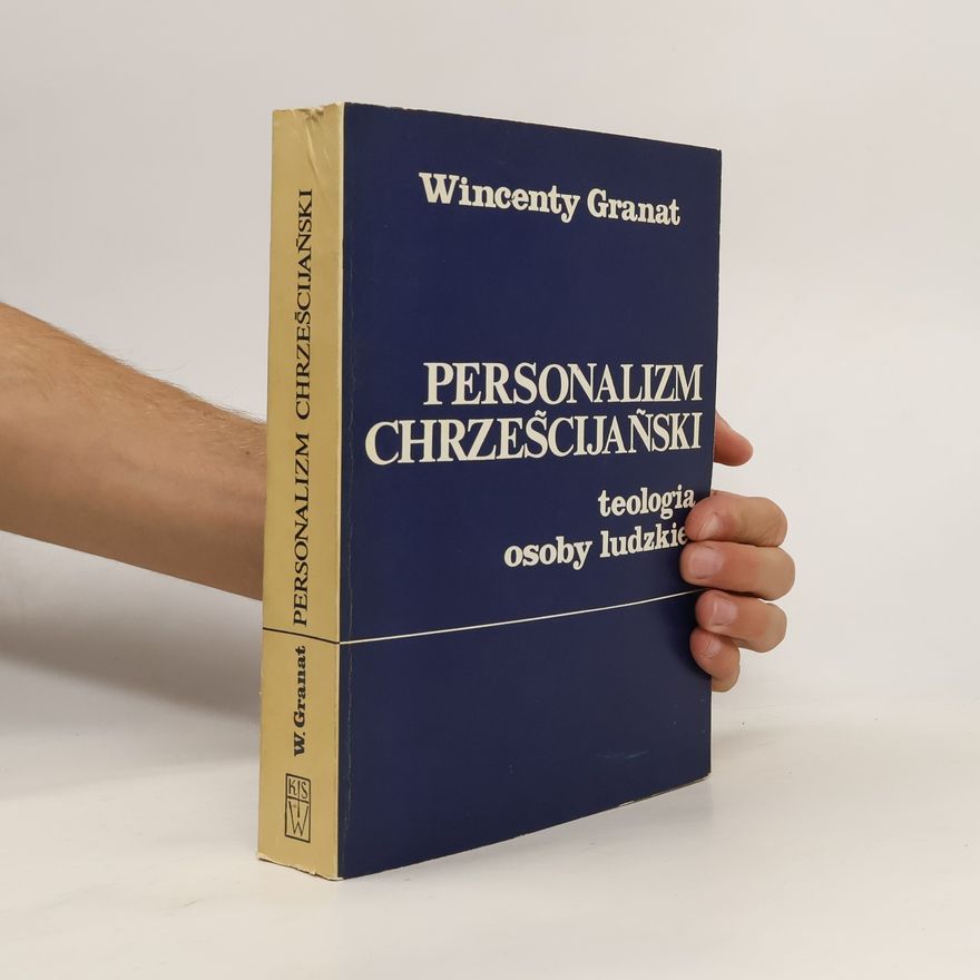 Wincenty Granat Personalizm chrześcijański. Teologia osoby ludzkiej