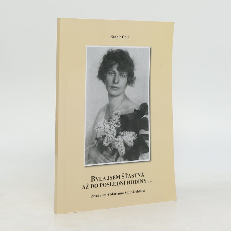 Ronnie Golz Byla jsem šťastná až do poslední hodiny: Marianne Golz-Goldlust 1895-1943