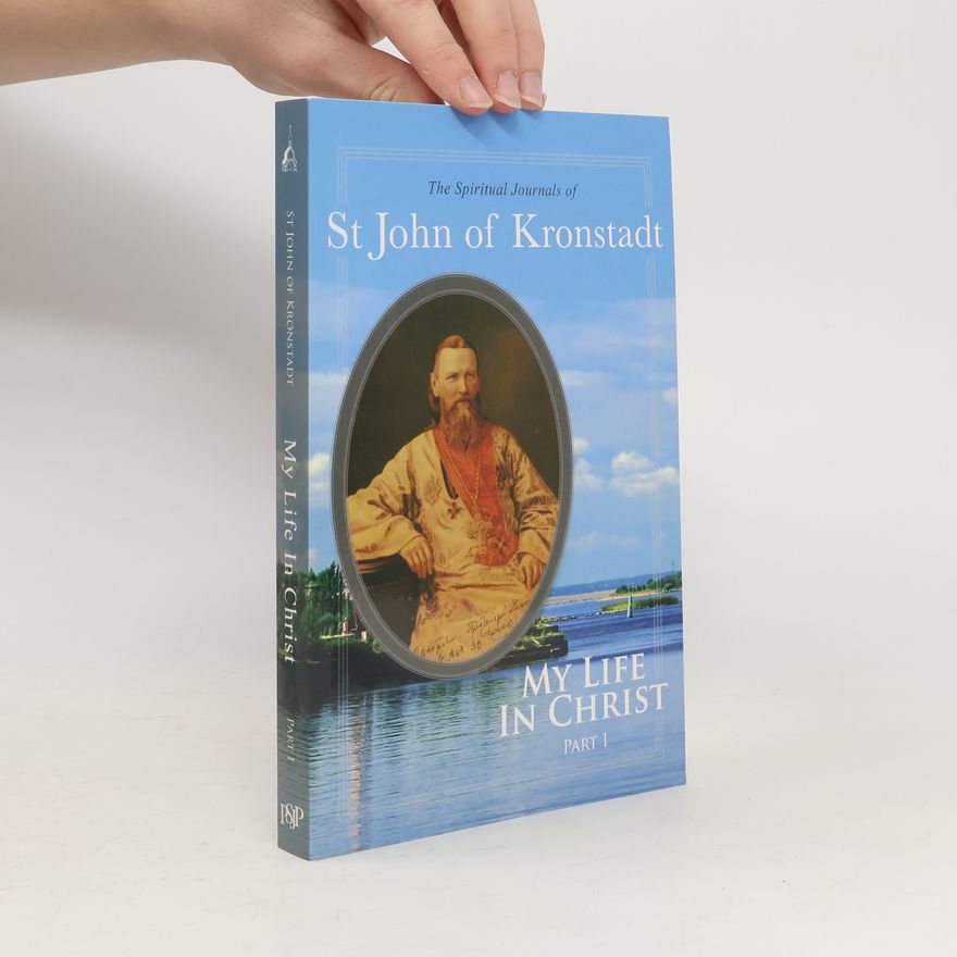 John of Kronstadt The Spiritual Journals of St John of Kronstadt - 1: My Life in Christ