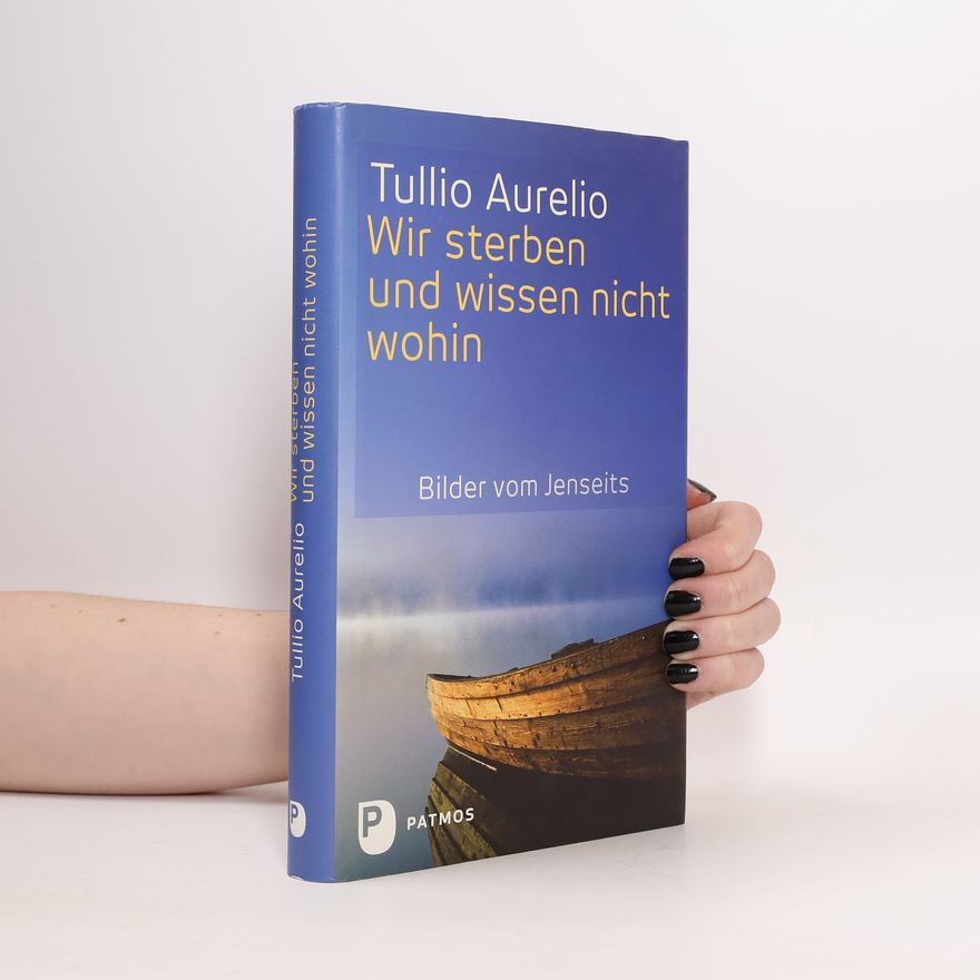 Tullio Aurelio Wir sterben und wissen nicht wohin