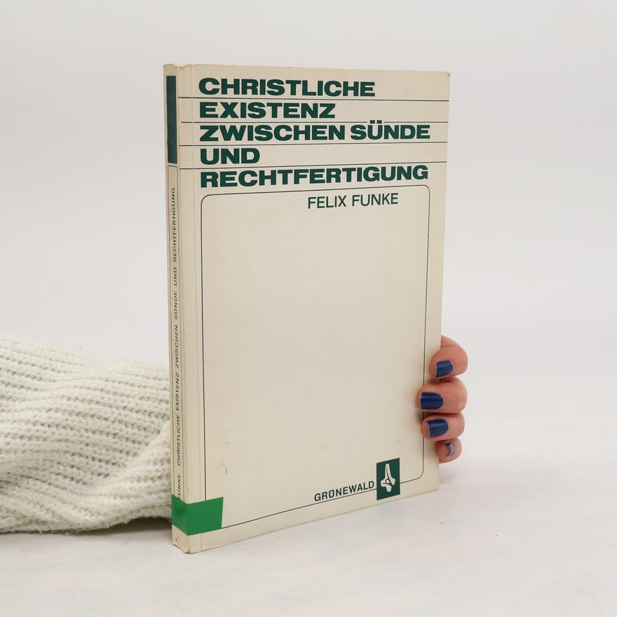 Felix Funke Christliche Existenz zwischen Sünde und Rechtfertigung