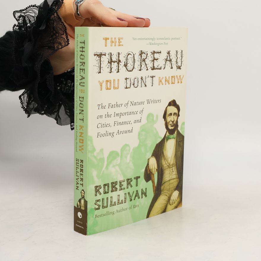 Robert Sullivan The Thoreau You Don't Know