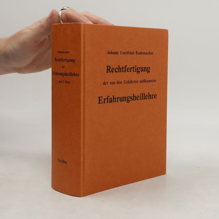 Johann Gottfried Rademacher Rechtfertigung der von den Gelehrten misskannten, verstandesrechten Erfahrungsheillehre der alten scheidekünstigen Geheimärzte und treue Mittheilung des Ergebnisses einer 25jährigen [fünfundzwanzigjährigen] Erprobung dieser Lehre am Krankenbette