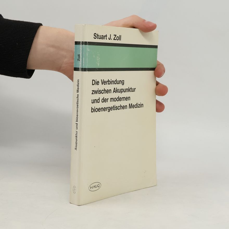 Stuart J. Zoll Die Verbindung zwischen Akupunktur und der modernen bioenergetischen Medizin