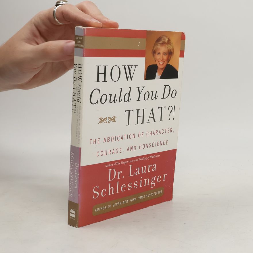 Laura Schlessinger How Could You Do That?! Abdication of Character, Courage, and Conscience