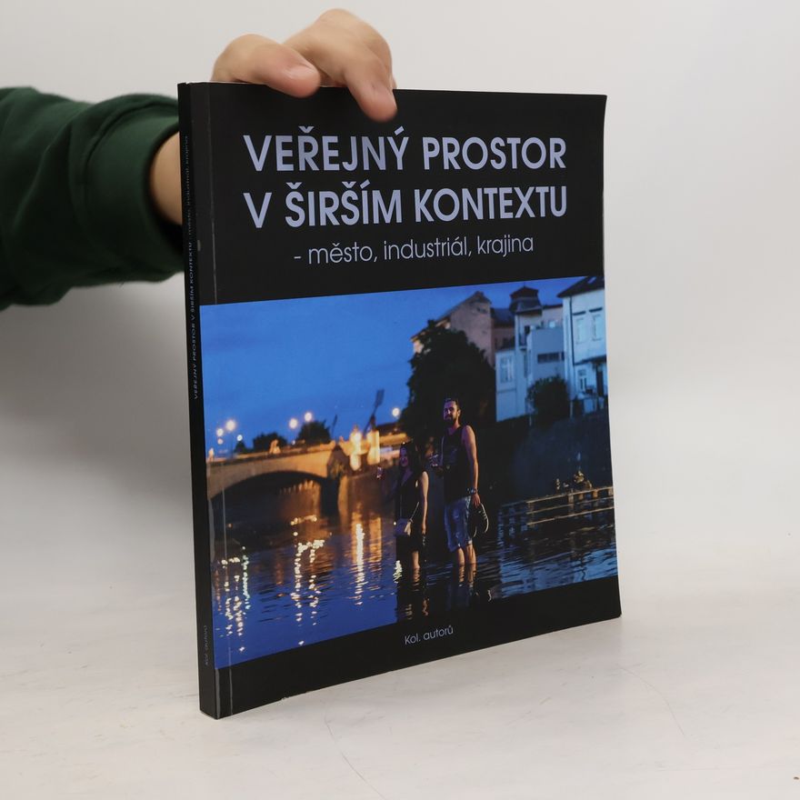 Kolektiv autorů Veřejný prostor v širším kontextu - město, industriál, krajina