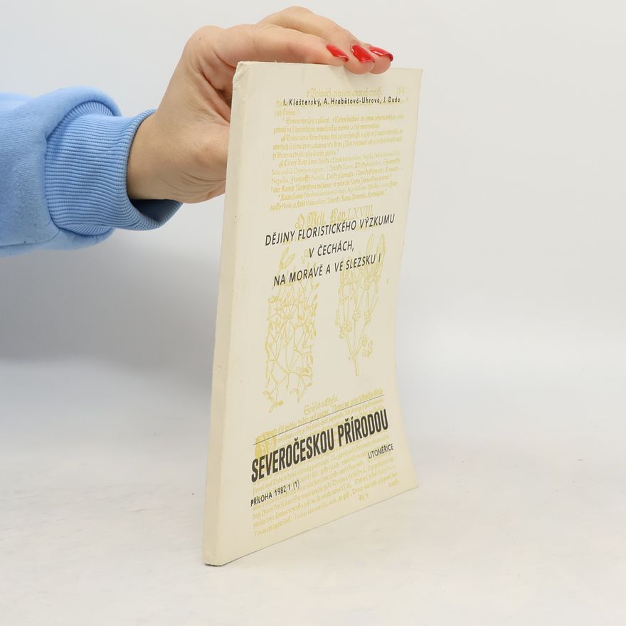 Various authors Dějiny floristického výzkumu v Čechách, na Moravě a ve Slezsku I. Severočeskou přírodou 1/1982