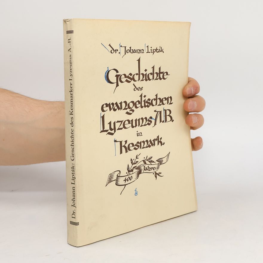 Johann Lipták Geschichte des evang. Distriktual-Lyzeums A. B. in Kesmark