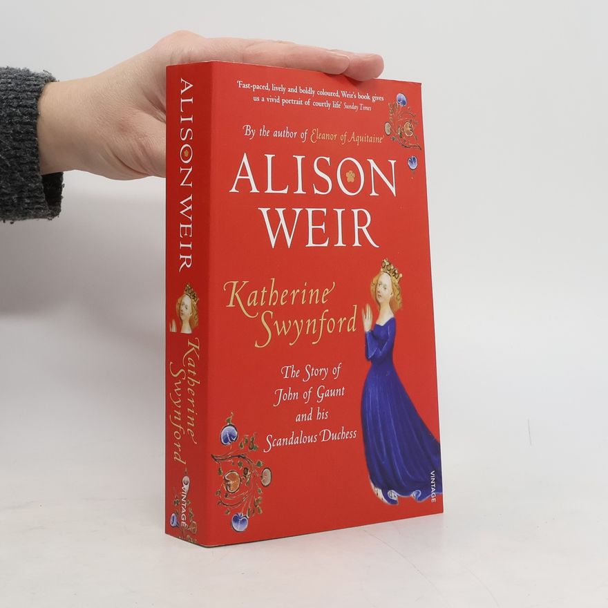 Alison Weir Katherine Swynford. The Story of John of Gaunt and His Scandalous Duchess