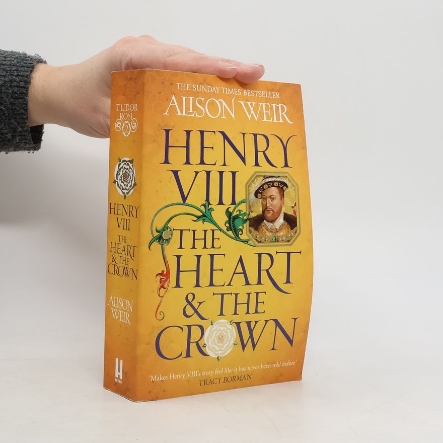 Alison Weir Henry VIII: The Heart and the Crown