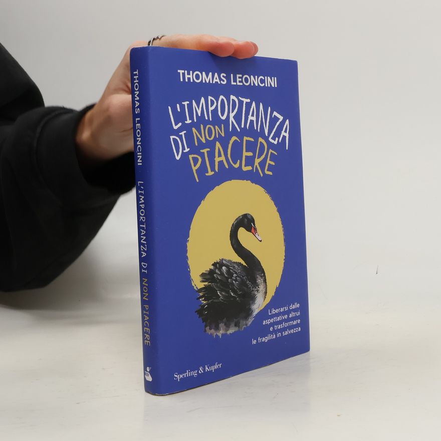 Thomas Leoncini L'importanza di non piacere. Liberarsi dalle aspettative altrui e trasformare le fragilità in salvezza