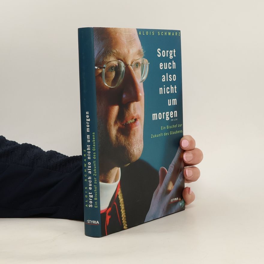Alois Schwarz Sorgt euch also nicht um morgen