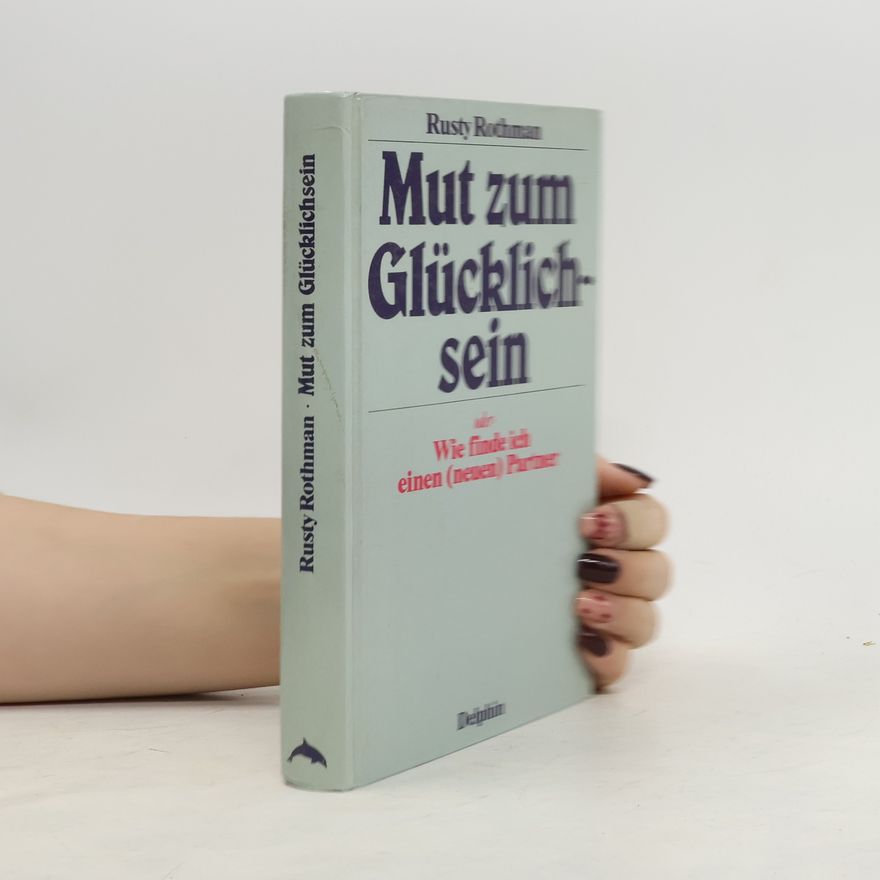 Rusty Rothman Mut zum Glücklichsein oder wie finde ich einen neuen Partner