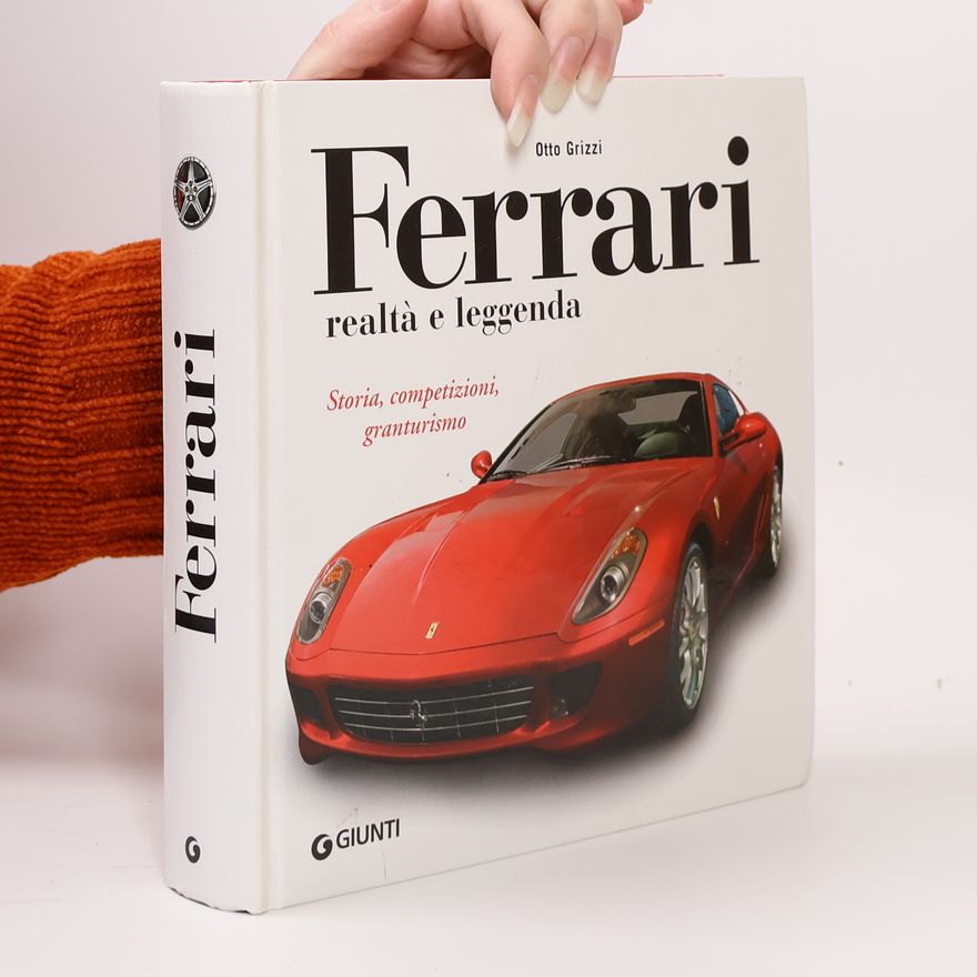 Otto Grizzi Ferrari realtà e leggenda. Storia, competizioni, granturismo