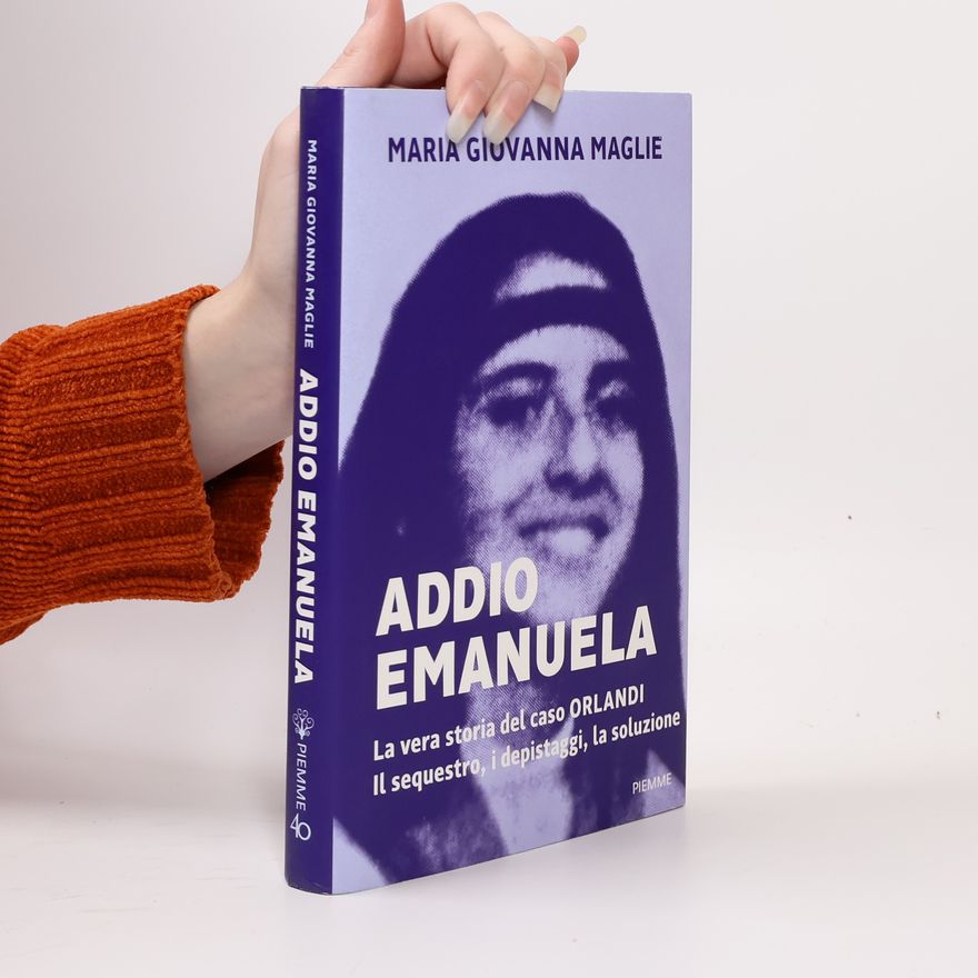Maria Giovanna Maglie Addio Emanuela. La vera storia del caso Orlandi. Il sequestro, i depistaggi, la soluzione