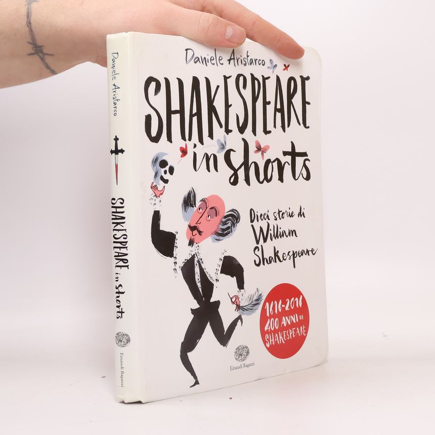 Daniele Aristarco Shakespeare in shorts. Dieci storie di William Shakespeare - 1616-2016 400 anni di Shakespeare