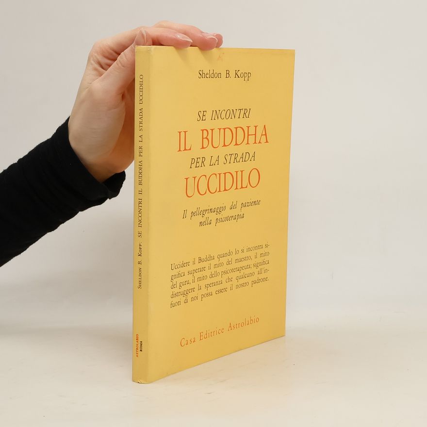 Sheldon Kopp Se incontri il Buddha per la strada uccidilo. Il pellegrinaggio del paziente nella psicoterapia