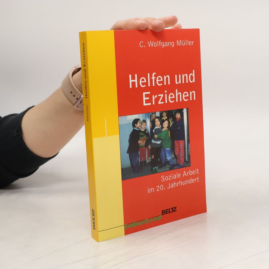 Carl Wolfgang Müller Helfen und Erziehen : soziale Arbeit im 20. Jahrhundert