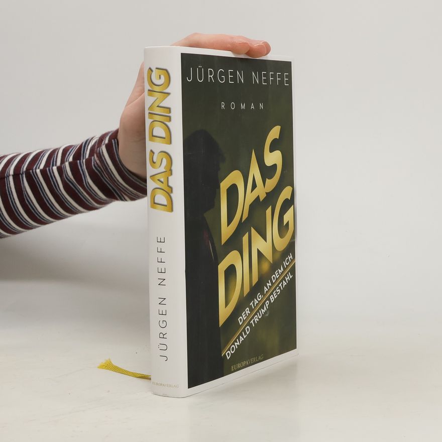 Jürgen Neffe Das Ding - Der Tag, an dem ich Donald Trump bestahl