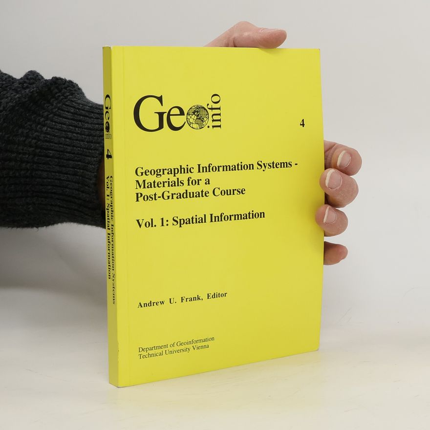 Andrew U. Frank Geographic Information Systems. Materials for a Post-Graduate Course 1. Spatial Information