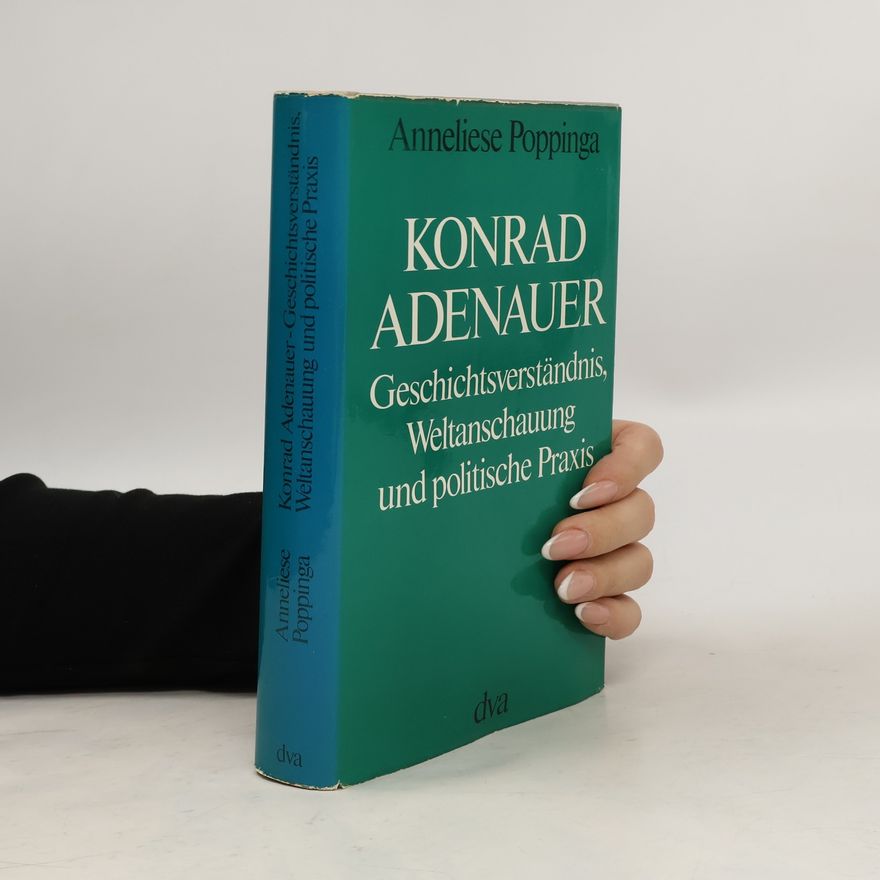 Anneliese Poppinga Konrad Adenauer, Geschichtsverständnis, Weltanschauung und politische Praxis