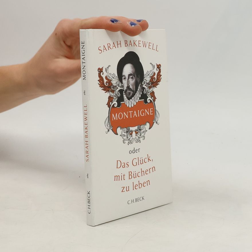 Sarah Bakewell Montaigne oder Das Glück, mit Büchern zu leben