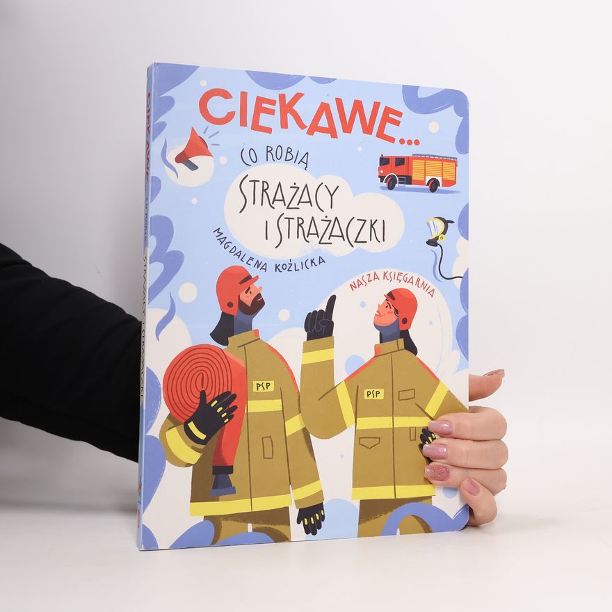 Magdalena Koźlicka Ciekawe... Co robią strażacy i strażaczki