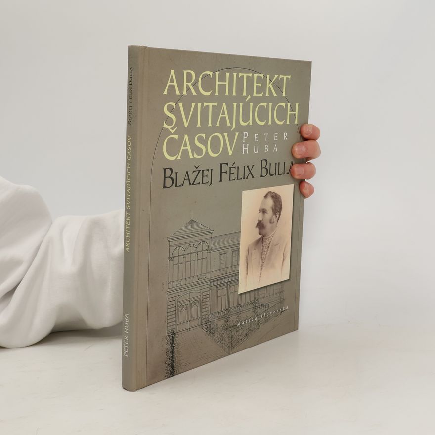 Peter Huba Architekt svitajúcich časov - Blažej Félix Bulla