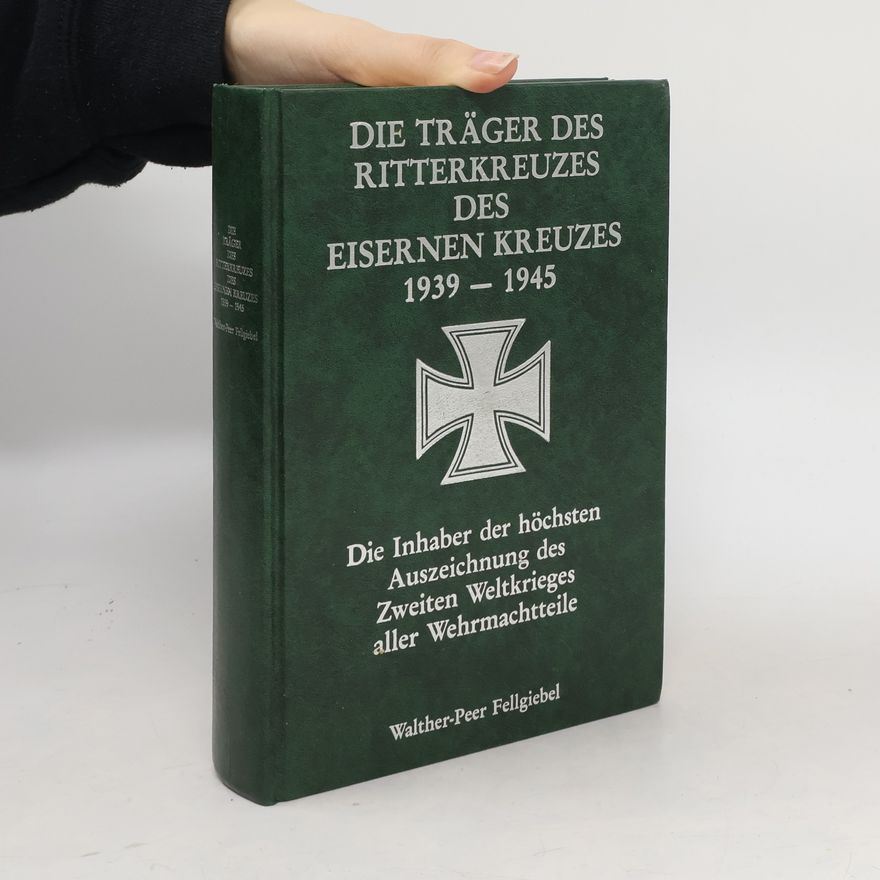 Walther Peer Fellgiebel Die Träger des Ritterkreuzes des Eisernen Kreuzes