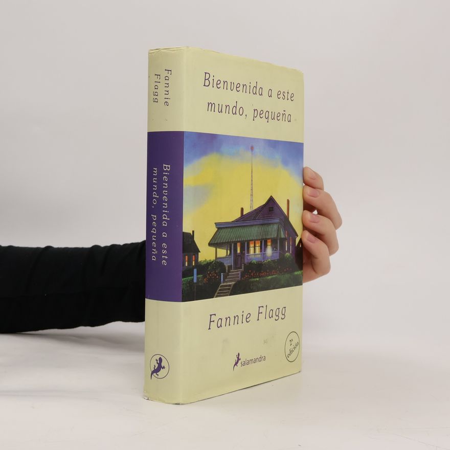 Fannie Flagg Bienvenida a este mundo, pequeña - 2ª edición
