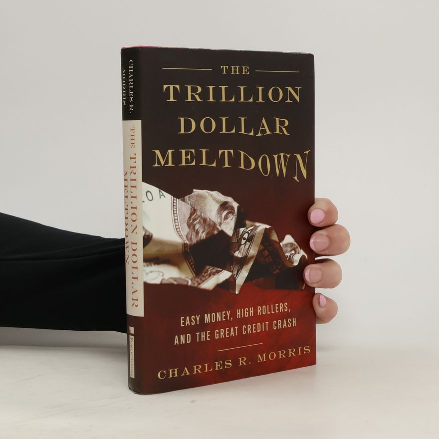 Charles R. Morris The Trillion Dollar Meltdown