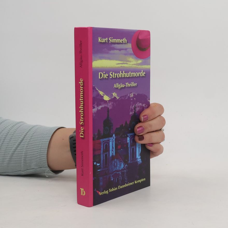 Kurt Simmeth Die Strohhutmorde. Allgäu-Thriller