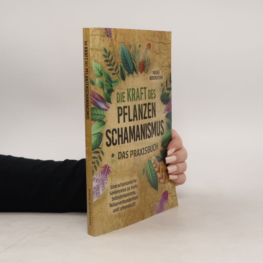 Maike Berenstorf Die Kraft des Pflanzenschamanismus - Das Praxisbuch