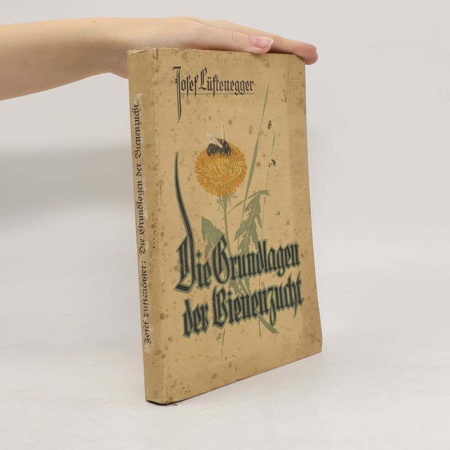 Josef Lüftenegger Die Grundlagen der Bienenzucht
