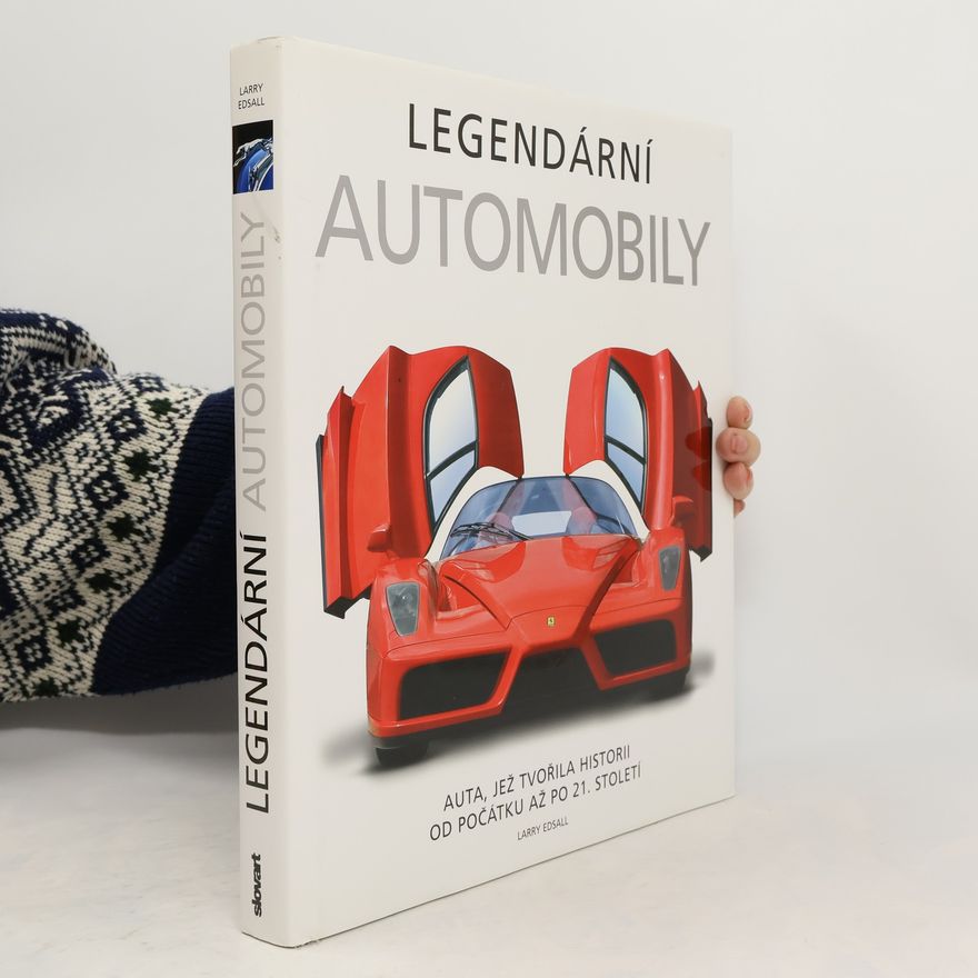 Larry Edsall Legendární automobily. Auta, jež tvořila historii od počátku až po 21. století