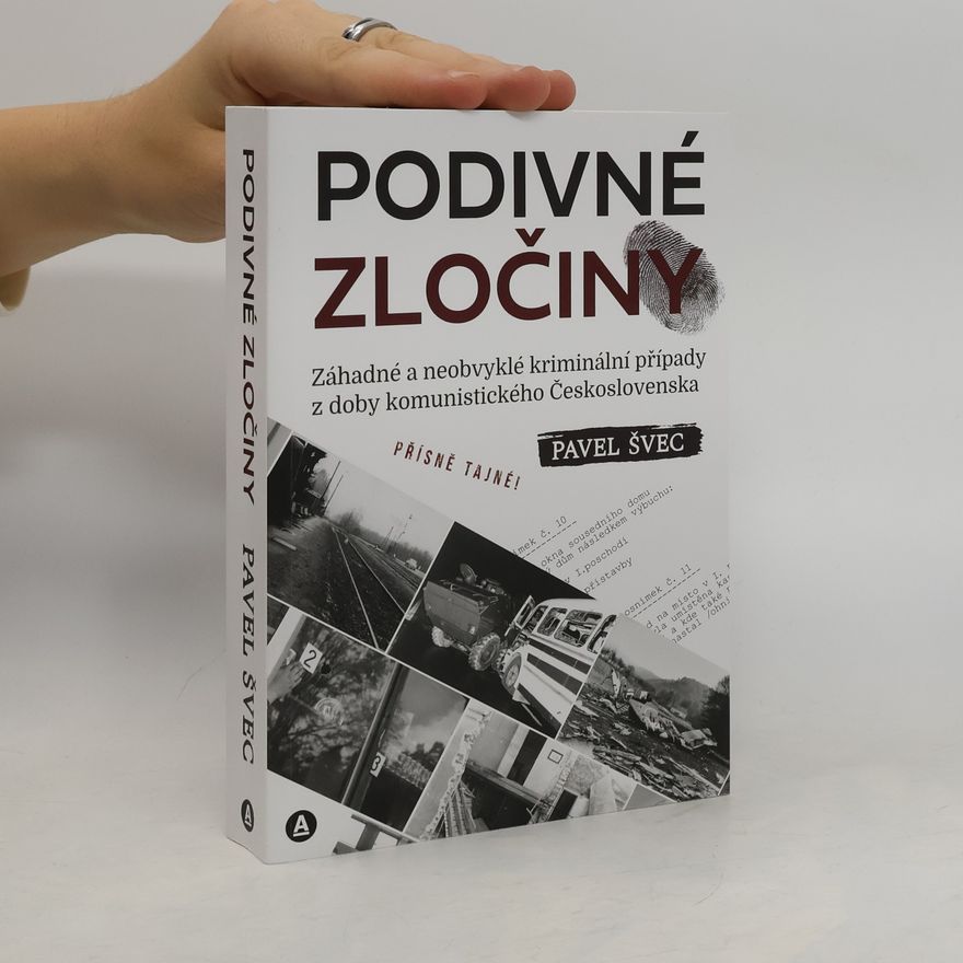 Pavel Švec Podivné zločiny: Záhadné a neobvyklé kriminální případy z doby komunistického Československa