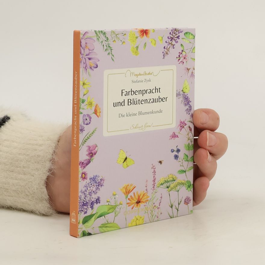 Stefanie Zysk Farbenpracht und Blütenzauber. Die kleine Blumenkunde